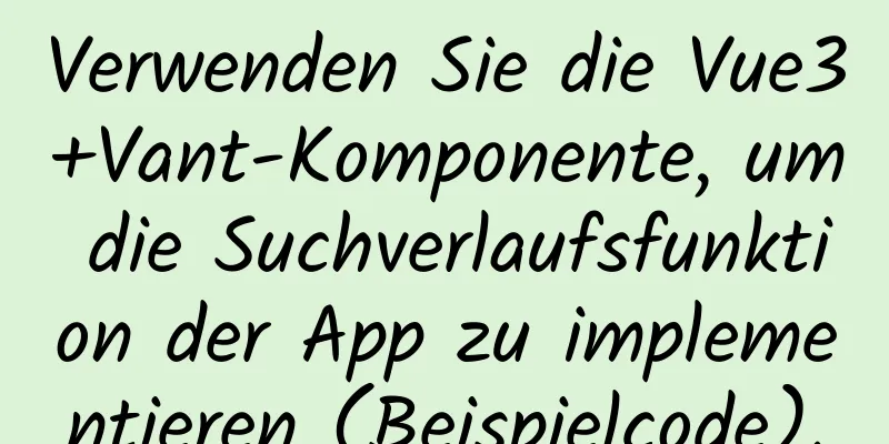 Verwenden Sie die Vue3+Vant-Komponente, um die Suchverlaufsfunktion der App zu implementieren (Beispielcode).