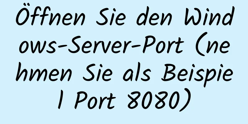 Öffnen Sie den Windows-Server-Port (nehmen Sie als Beispiel Port 8080)