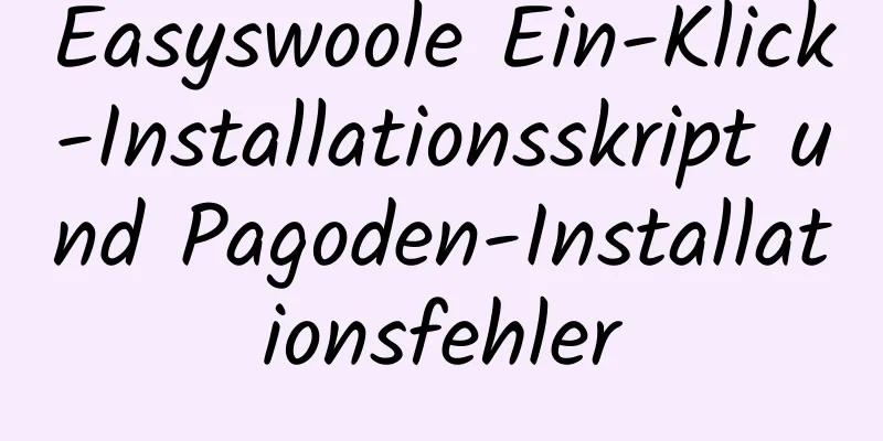 Easyswoole Ein-Klick-Installationsskript und Pagoden-Installationsfehler