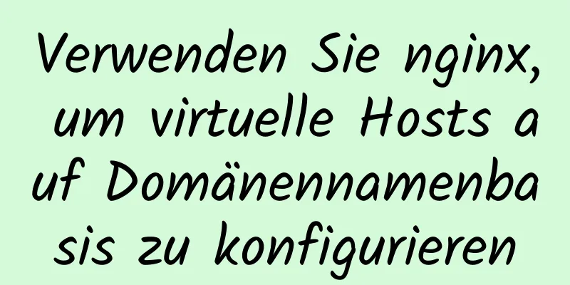 Verwenden Sie nginx, um virtuelle Hosts auf Domänennamenbasis zu konfigurieren