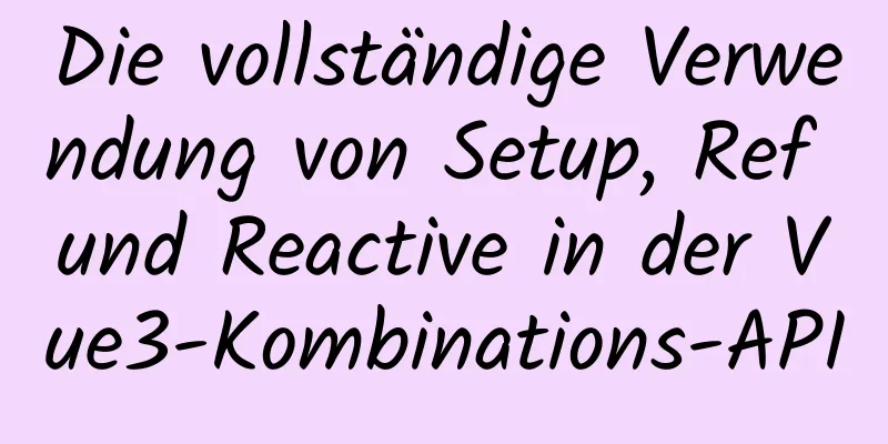 Die vollständige Verwendung von Setup, Ref und Reactive in der Vue3-Kombinations-API