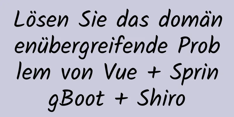 Lösen Sie das domänenübergreifende Problem von Vue + SpringBoot + Shiro