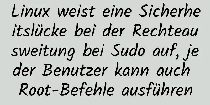 Linux weist eine Sicherheitslücke bei der Rechteausweitung bei Sudo auf, jeder Benutzer kann auch Root-Befehle ausführen