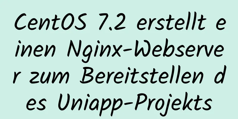 CentOS 7.2 erstellt einen Nginx-Webserver zum Bereitstellen des Uniapp-Projekts