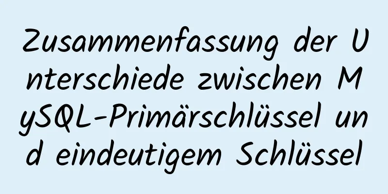 Zusammenfassung der Unterschiede zwischen MySQL-Primärschlüssel und eindeutigem Schlüssel