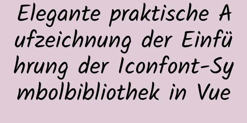 Elegante praktische Aufzeichnung der Einführung der Iconfont-Symbolbibliothek in Vue