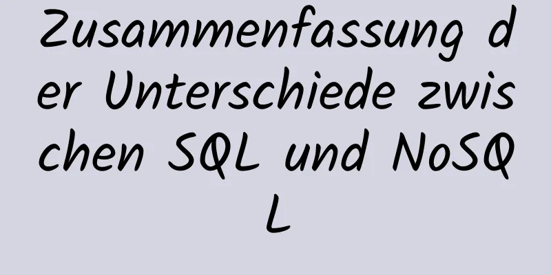 Zusammenfassung der Unterschiede zwischen SQL und NoSQL