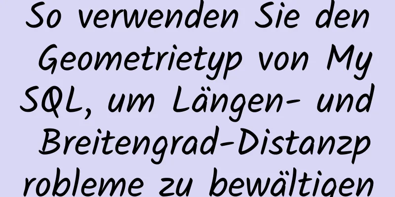 So verwenden Sie den Geometrietyp von MySQL, um Längen- und Breitengrad-Distanzprobleme zu bewältigen