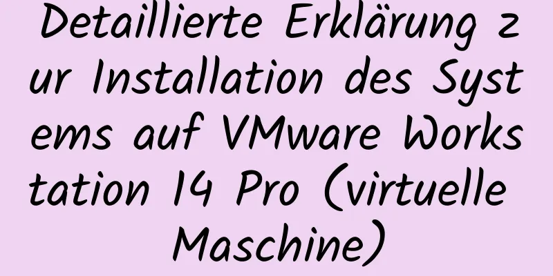 Detaillierte Erklärung zur Installation des Systems auf VMware Workstation 14 Pro (virtuelle Maschine)