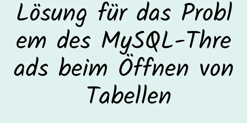 Lösung für das Problem des MySQL-Threads beim Öffnen von Tabellen