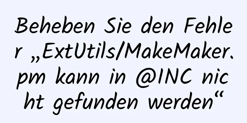 Beheben Sie den Fehler „ExtUtils/MakeMaker.pm kann in @INC nicht gefunden werden“