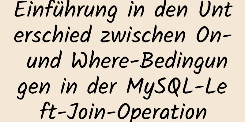 Einführung in den Unterschied zwischen On- und Where-Bedingungen in der MySQL-Left-Join-Operation