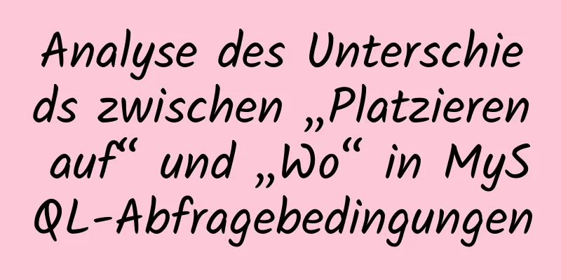 Analyse des Unterschieds zwischen „Platzieren auf“ und „Wo“ in MySQL-Abfragebedingungen