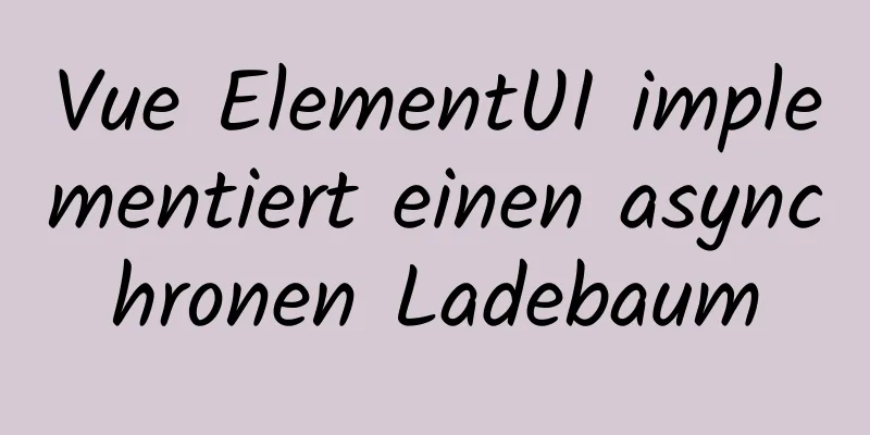 Vue ElementUI implementiert einen asynchronen Ladebaum