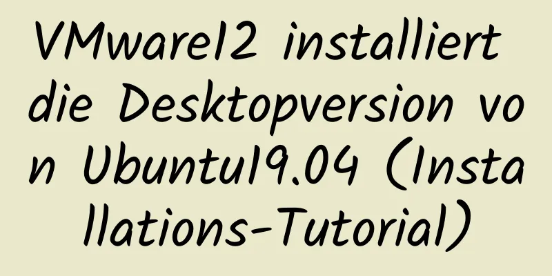 VMware12 installiert die Desktopversion von Ubuntu19.04 (Installations-Tutorial)