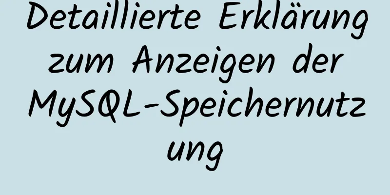 Detaillierte Erklärung zum Anzeigen der MySQL-Speichernutzung