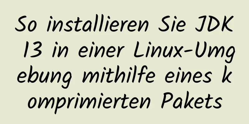 So installieren Sie JDK 13 in einer Linux-Umgebung mithilfe eines komprimierten Pakets