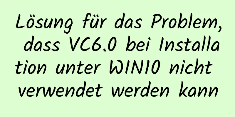 Lösung für das Problem, dass VC6.0 bei Installation unter WIN10 nicht verwendet werden kann