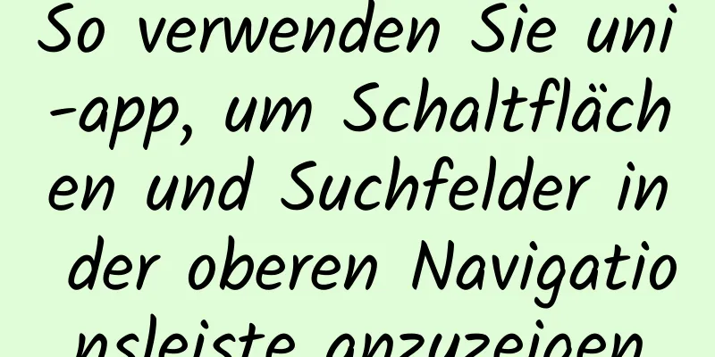 So verwenden Sie uni-app, um Schaltflächen und Suchfelder in der oberen Navigationsleiste anzuzeigen