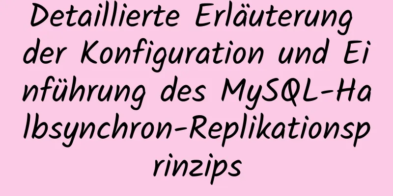 Detaillierte Erläuterung der Konfiguration und Einführung des MySQL-Halbsynchron-Replikationsprinzips