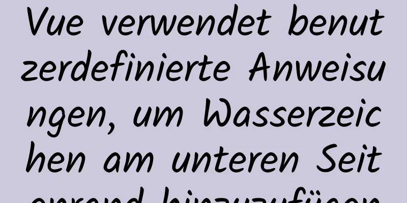 Vue verwendet benutzerdefinierte Anweisungen, um Wasserzeichen am unteren Seitenrand hinzuzufügen