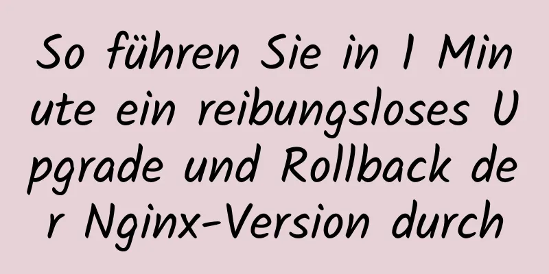 So führen Sie in 1 Minute ein reibungsloses Upgrade und Rollback der Nginx-Version durch