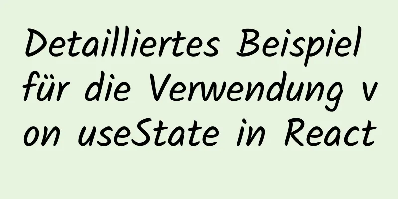 Detailliertes Beispiel für die Verwendung von useState in React