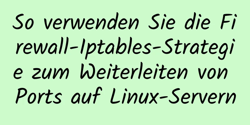 So verwenden Sie die Firewall-Iptables-Strategie zum Weiterleiten von Ports auf Linux-Servern