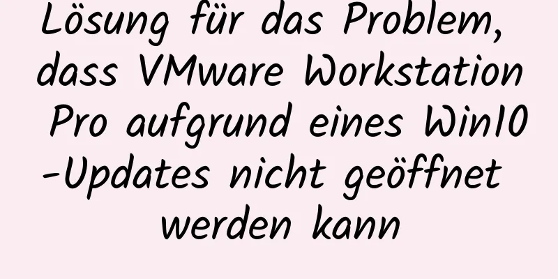 Lösung für das Problem, dass VMware Workstation Pro aufgrund eines Win10-Updates nicht geöffnet werden kann