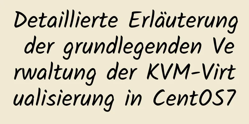 Detaillierte Erläuterung der grundlegenden Verwaltung der KVM-Virtualisierung in CentOS7