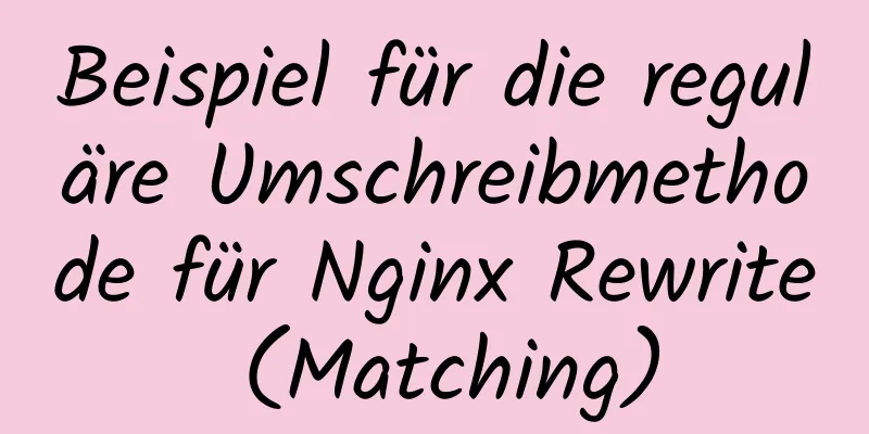 Beispiel für die reguläre Umschreibmethode für Nginx Rewrite (Matching)