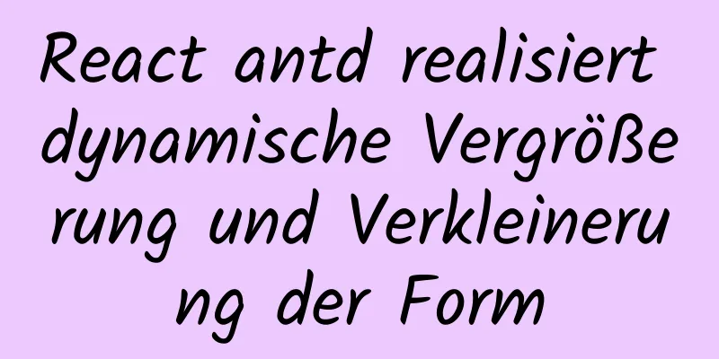 React antd realisiert dynamische Vergrößerung und Verkleinerung der Form