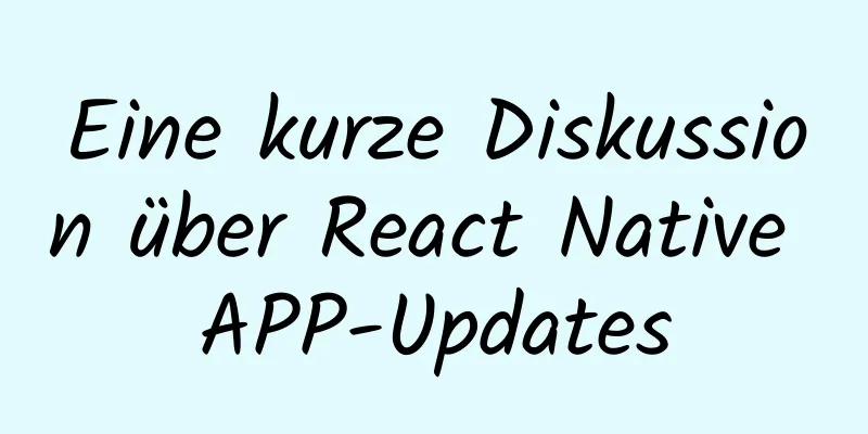 Eine kurze Diskussion über React Native APP-Updates