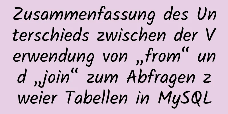 Zusammenfassung des Unterschieds zwischen der Verwendung von „from“ und „join“ zum Abfragen zweier Tabellen in MySQL