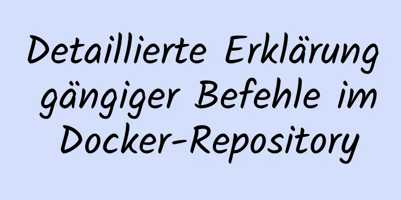 Detaillierte Erklärung gängiger Befehle im Docker-Repository