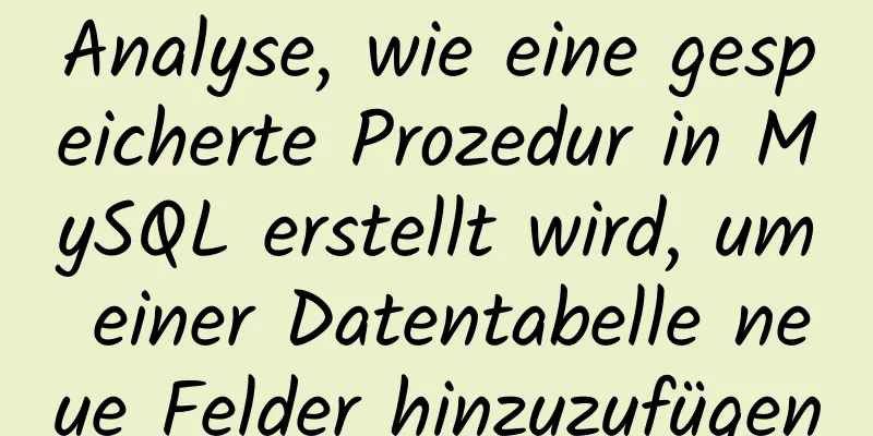 Analyse, wie eine gespeicherte Prozedur in MySQL erstellt wird, um einer Datentabelle neue Felder hinzuzufügen