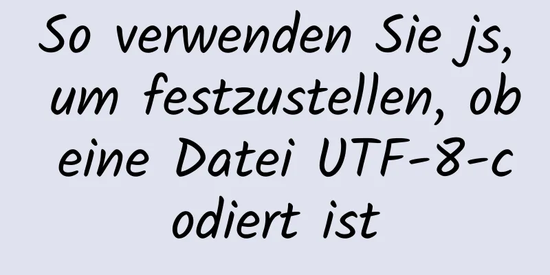 So verwenden Sie js, um festzustellen, ob eine Datei UTF-8-codiert ist