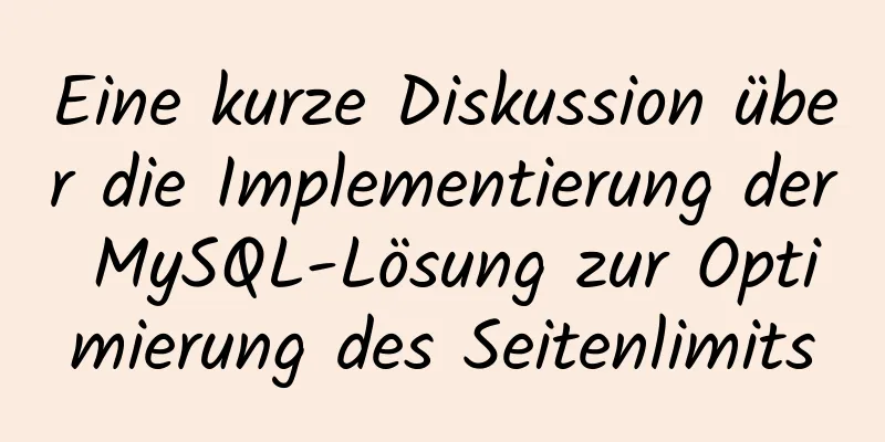 Eine kurze Diskussion über die Implementierung der MySQL-Lösung zur Optimierung des Seitenlimits