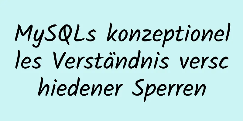 MySQLs konzeptionelles Verständnis verschiedener Sperren