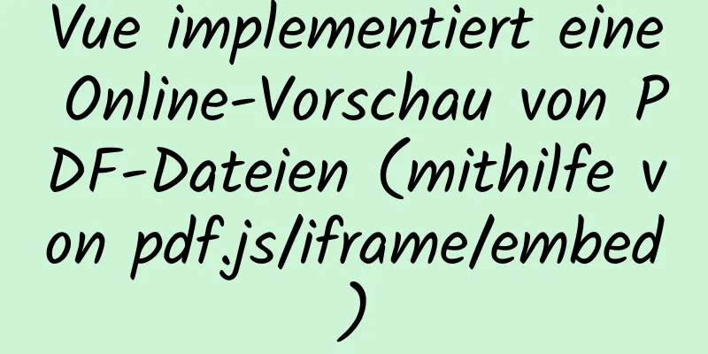 Vue implementiert eine Online-Vorschau von PDF-Dateien (mithilfe von pdf.js/iframe/embed)