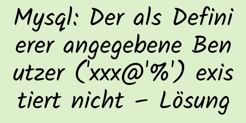 Mysql: Der als Definierer angegebene Benutzer ('xxx@'%') existiert nicht – Lösung