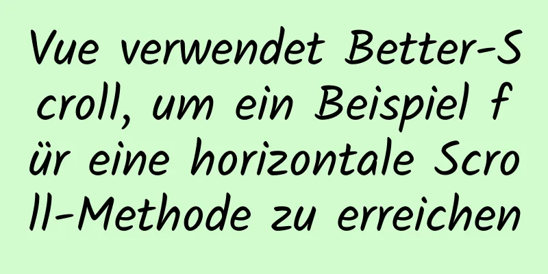 Vue verwendet Better-Scroll, um ein Beispiel für eine horizontale Scroll-Methode zu erreichen