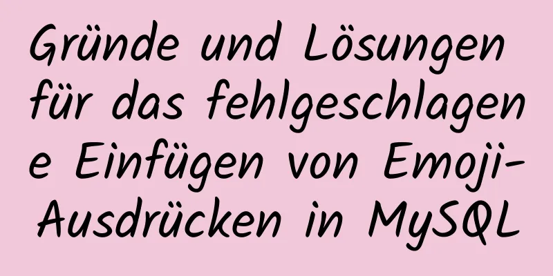 Gründe und Lösungen für das fehlgeschlagene Einfügen von Emoji-Ausdrücken in MySQL