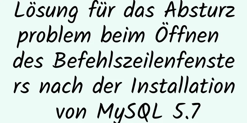 Lösung für das Absturzproblem beim Öffnen des Befehlszeilenfensters nach der Installation von MySQL 5.7