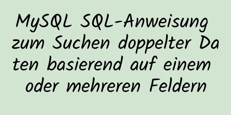 MySQL SQL-Anweisung zum Suchen doppelter Daten basierend auf einem oder mehreren Feldern