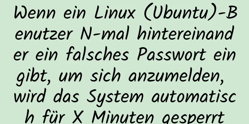 Wenn ein Linux (Ubuntu)-Benutzer N-mal hintereinander ein falsches Passwort eingibt, um sich anzumelden, wird das System automatisch für X Minuten gesperrt