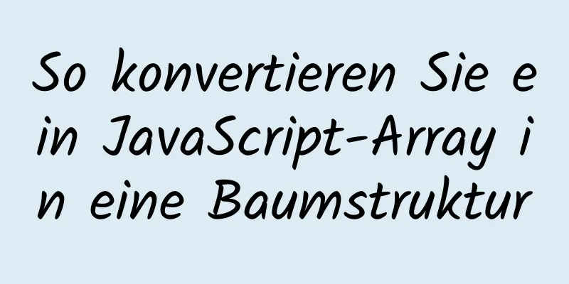 So konvertieren Sie ein JavaScript-Array in eine Baumstruktur