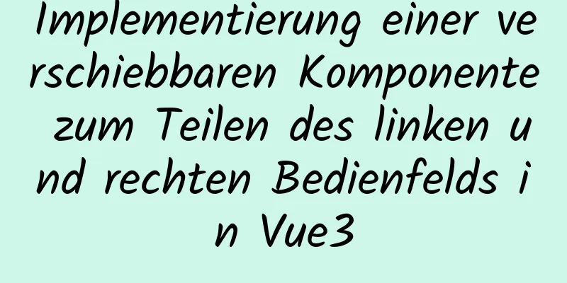 Implementierung einer verschiebbaren Komponente zum Teilen des linken und rechten Bedienfelds in Vue3