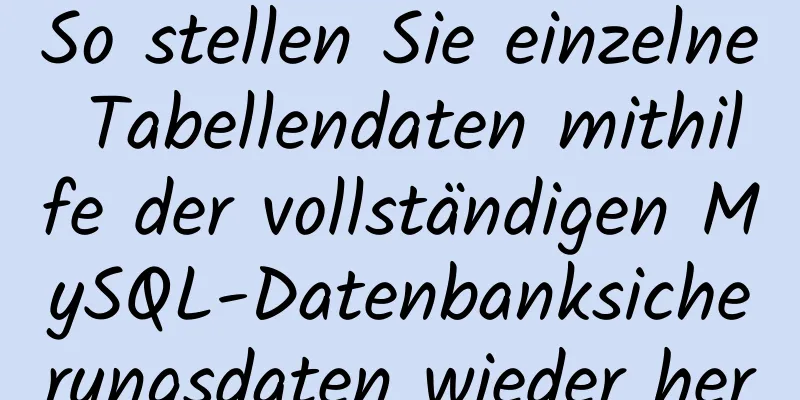 So stellen Sie einzelne Tabellendaten mithilfe der vollständigen MySQL-Datenbanksicherungsdaten wieder her