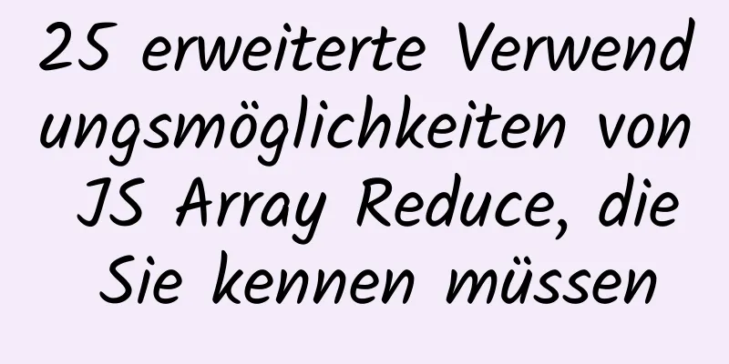 25 erweiterte Verwendungsmöglichkeiten von JS Array Reduce, die Sie kennen müssen